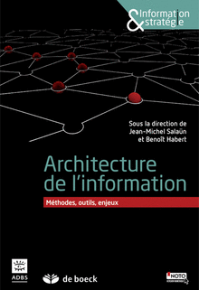 Jean-Michel Saläun, Benoît Habert (dir.). – Architecture de l’information. Méthode, outils, enjeux. Paris : ADBS/De Boeck, 2015. – Coll. Information & stratégie. – 206 p. – ISBN : 978-2-8041-9140-5