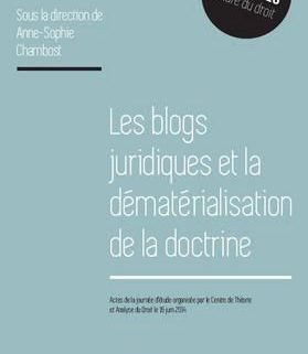 Les blogs juridiques et la dématérialisation de la doctrine, actes de la journée d'étude organisée par le Centre de Théorie et Analyse du Droit le 16 juin 2014, sous la direction d'Anne-Sophie Chambost, chez LGDJ (collection Contextes).