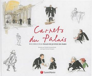 Carnets du Palais, regards sur le palais de justice de Paris dessinés par Noëlle Herrenschmidt écrits par Antoine Garapon. – Paris : LexisNexis, 2015.