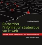 Rechercher l’information stratégique sur le web. Sourcing, veille et analyse à l’heure de la révolution numérique par Véronique Mesguich, Deboeck, 2018